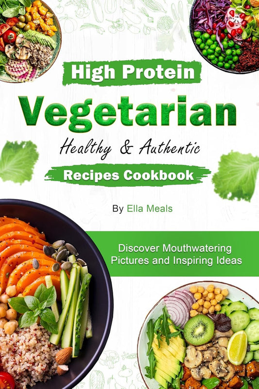 High Protein Vegetarian Cookbook: Delicious & Authentic Recipes with Mouthwatering Pictures - Nourishment Tapestry