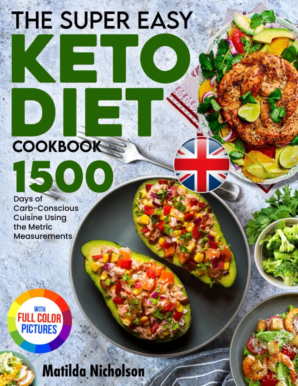 The Super Easy Keto Diet Cookbook: 1500 Days of Carb - Conscious Cuisine with Metric Measurements | Full Colour Edition - Nourishment Tapestry