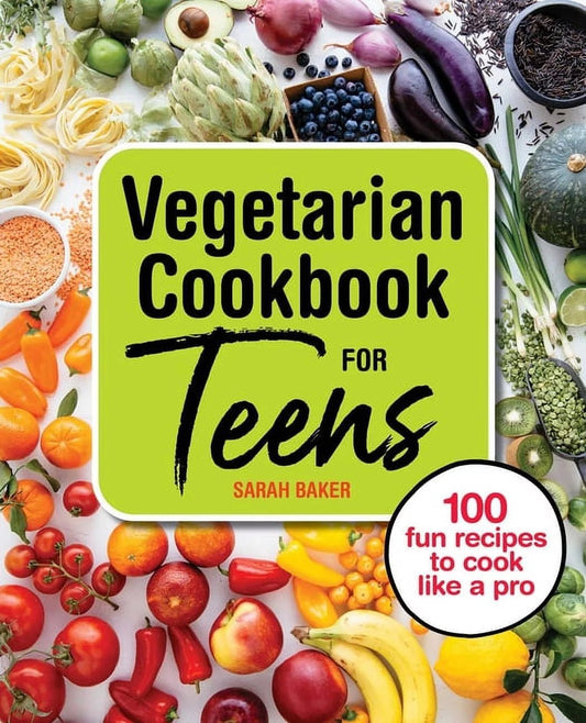 Vegetarian Cookbook for Teens: 100 Fun Recipes to Cook Like a Pro - Nourishment Tapestry